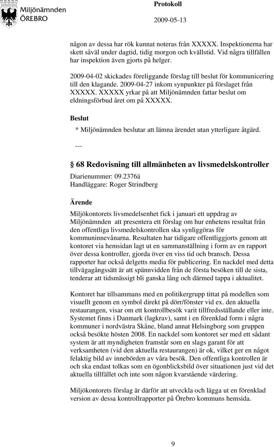 XXXXX yrkar på att Miljönämnden fattar beslut om eldningsförbud året om på XXXXX. * Miljönämnden beslutar att lämna ärendet utan ytterligare åtgärd.