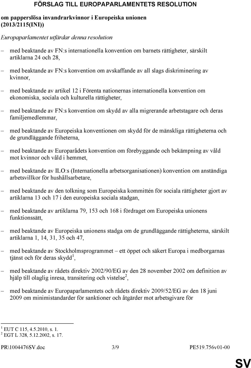 nationernas internationella konvention om ekonomiska, sociala och kulturella rättigheter, med beaktande av FN:s konvention om skydd av alla migrerande arbetstagare och deras familjemedlemmar, med