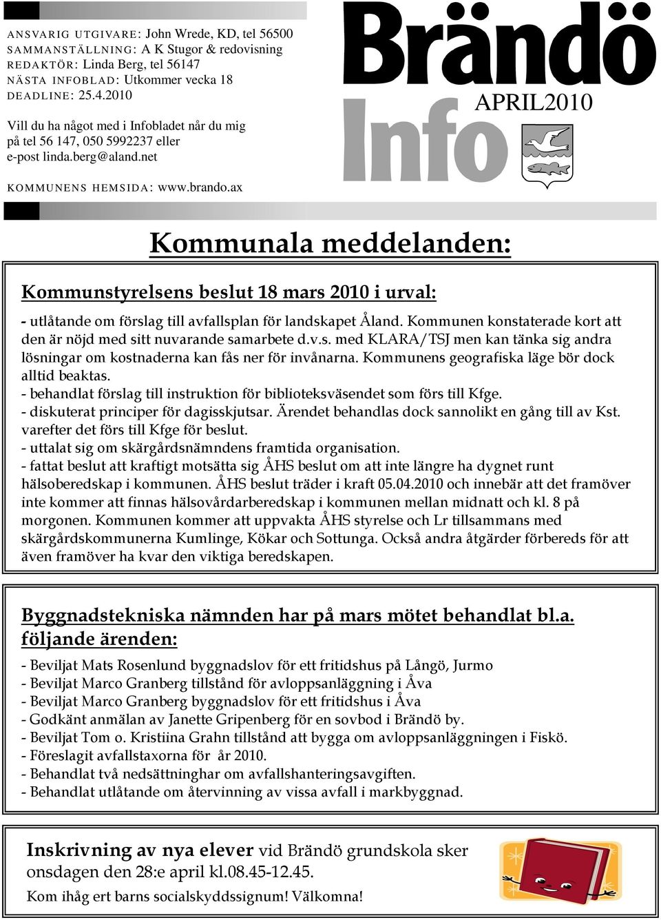 brando.ax Kommunala meddelanden: Kommunstyrelsens beslut 18 mars 2010 i urval: - utlåtande om förslag till avfallsplan för landskapet Åland.