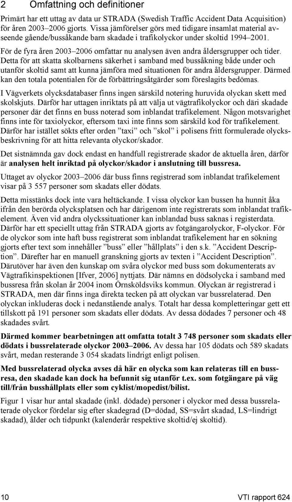 För de fyra åren 2003 2006 omfattar nu analysen även andra åldersgrupper och tider.