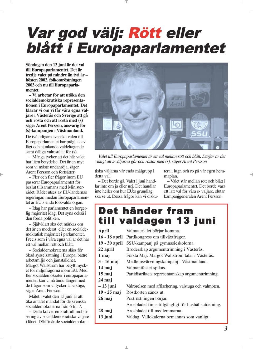 Det är tredje valet på mindre än två år hösten 2002, folkomröstningen 2003 och nu till Europaparlamentet. Vi arbetar för att utöka den socialdemokratiska representationen i Europaparlamentet.