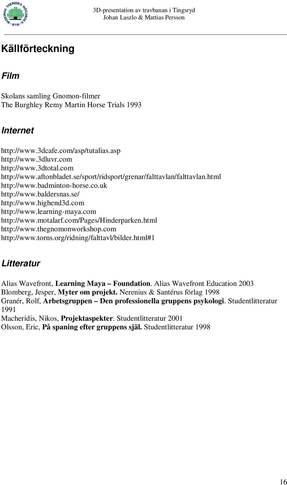 com/pages/hinderparken.html http://www.thegnomonworkshop.com http://www.torns.org/ridning/falttavl/bilder.html#1 Litteratur Alias Wavefront, Learning Maya Foundation.
