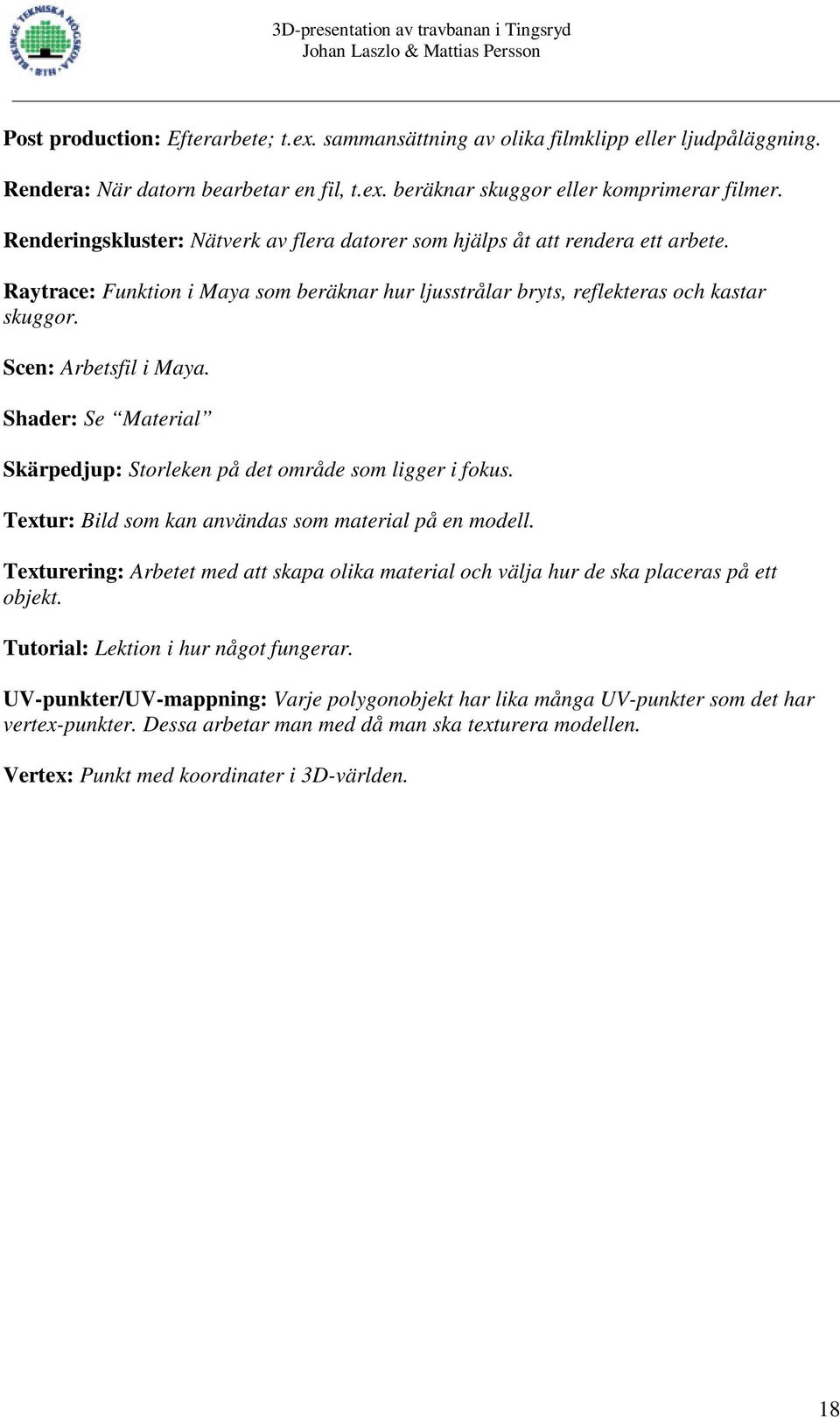 Shader: Se Material Skärpedjup: Storleken på det område som ligger i fokus. Textur: Bild som kan användas som material på en modell.