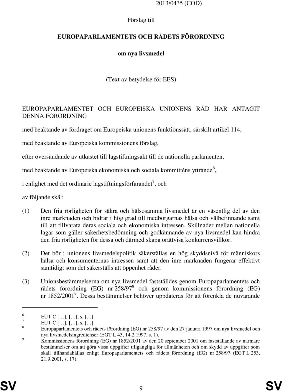 nationella parlamenten, med beaktande av Europeiska ekonomiska och sociala kommitténs yttrande 6, i enlighet med det ordinarie lagstiftningsförfarandet 7, och av följande skäl: (1) Den fria