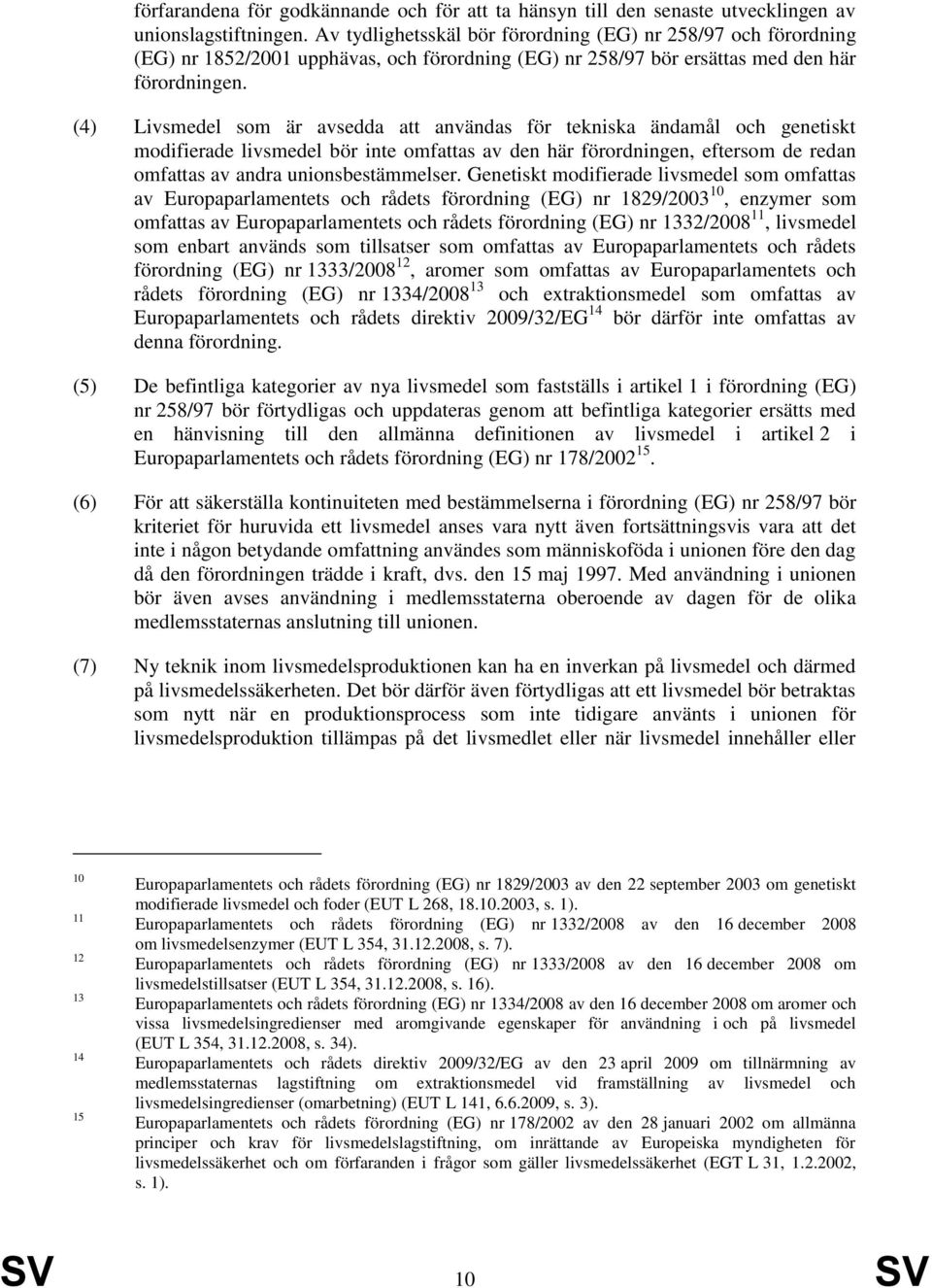 (4) Livsmedel som är avsedda att användas för tekniska ändamål och genetiskt modifierade livsmedel bör inte omfattas av den här förordningen, eftersom de redan omfattas av andra unionsbestämmelser.