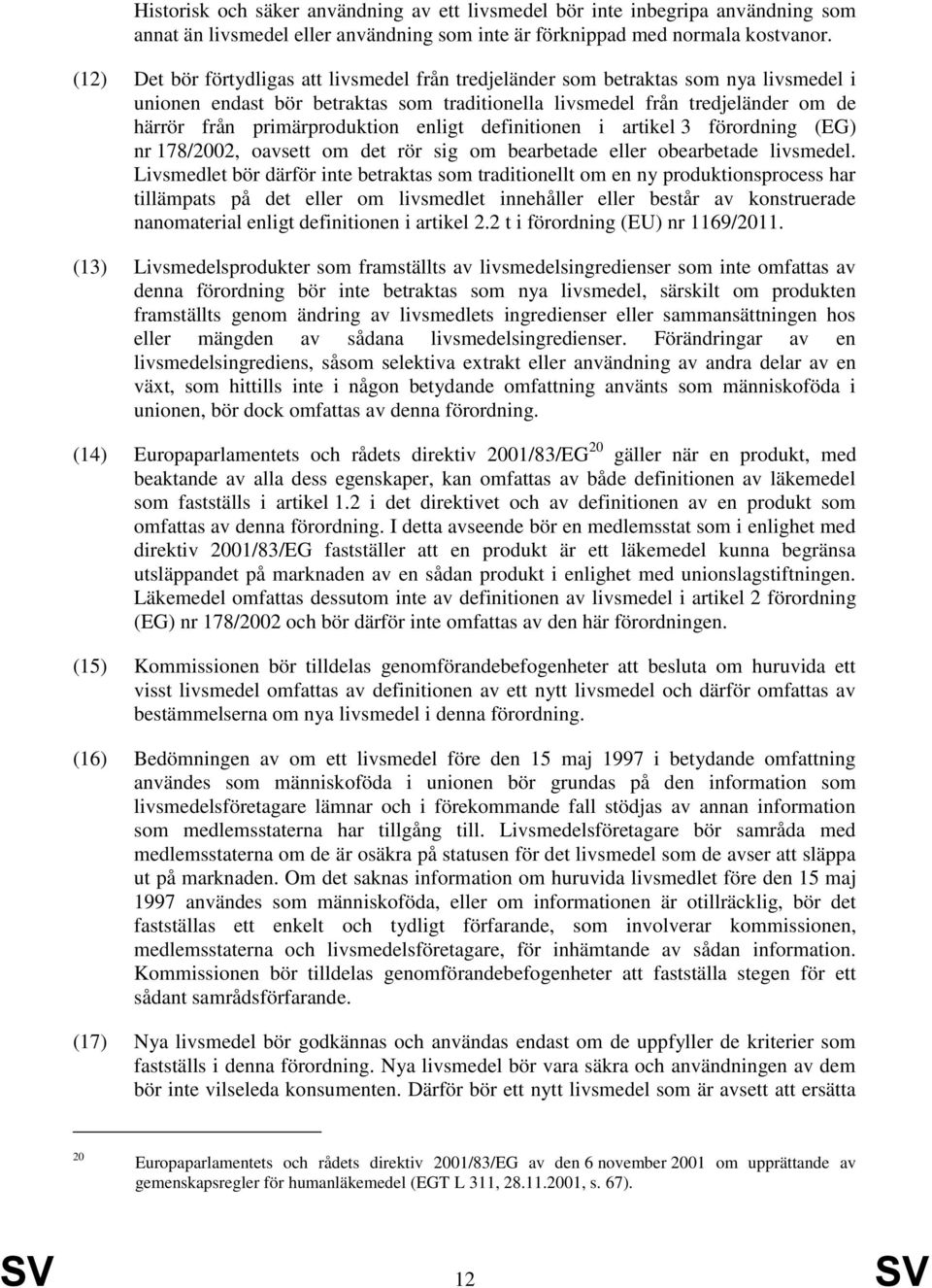 primärproduktion enligt definitionen i artikel 3 förordning (EG) nr 178/2002, oavsett om det rör sig om bearbetade eller obearbetade livsmedel.