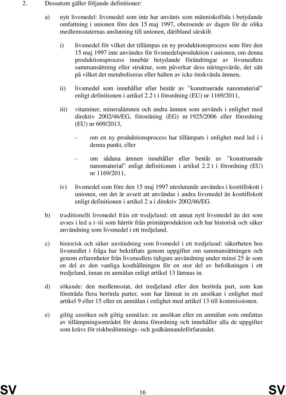 om denna produktionsprocess innebär betydande förändringar av livsmedlets sammansättning eller struktur, som påverkar dess näringsvärde, det sätt på vilket det metaboliseras eller halten av icke