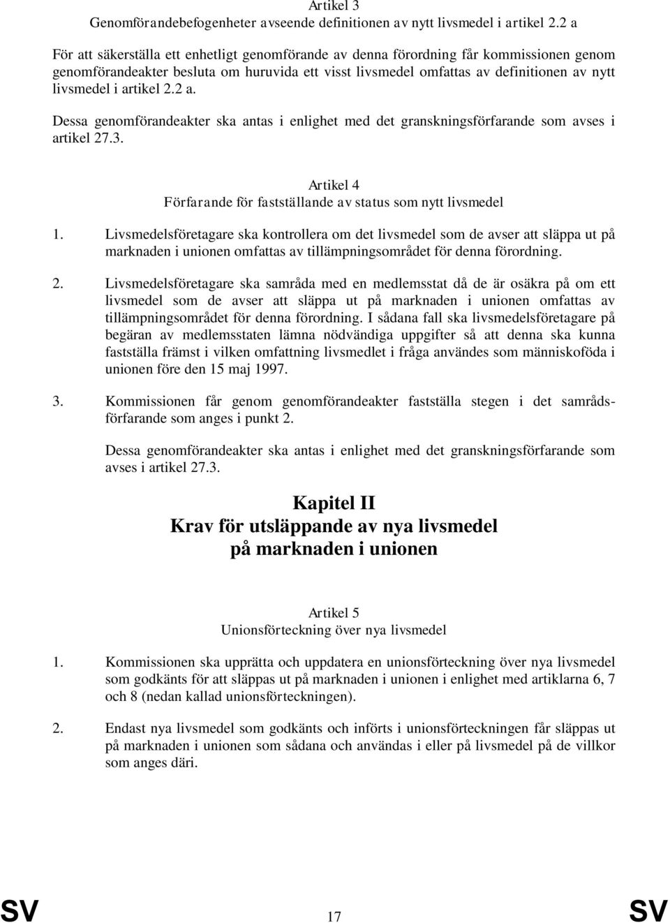 artikel 2.2 a. Dessa genomförandeakter ska antas i enlighet med det granskningsförfarande som avses i artikel 27.3. Artikel 4 Förfarande för fastställande av status som nytt livsmedel 1.