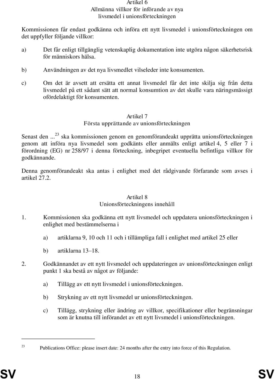 c) Om det är avsett att ersätta ett annat livsmedel får det inte skilja sig från detta livsmedel på ett sådant sätt att normal konsumtion av det skulle vara näringsmässigt ofördelaktigt för