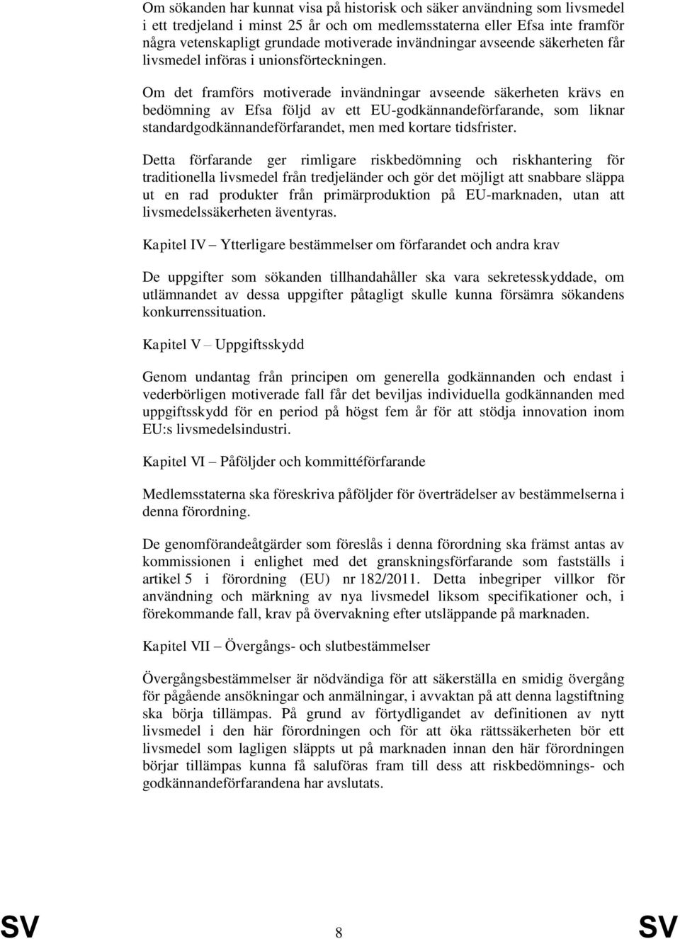 Om det framförs motiverade invändningar avseende säkerheten krävs en bedömning av Efsa följd av ett EU-godkännandeförfarande, som liknar standardgodkännandeförfarandet, men med kortare tidsfrister.