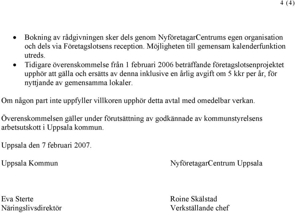 nyttjande av gemensamma lokaler. Om någon part inte uppfyller villkoren upphör detta avtal med omedelbar verkan.