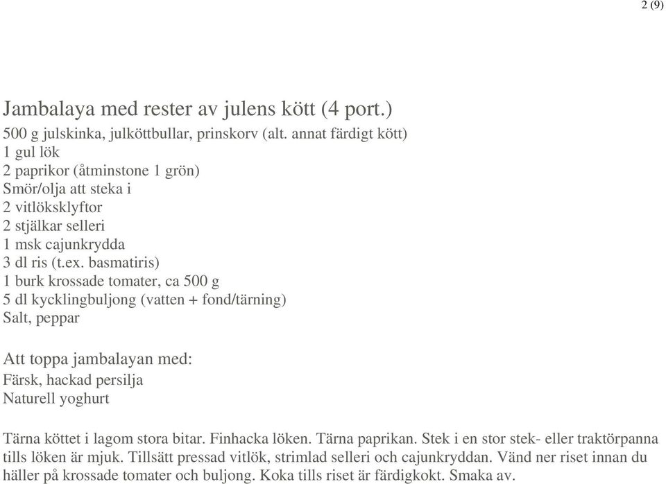 basmatiris) 1 burk krossade tomater, ca 500 g 5 dl kycklingbuljong (vatten + fond/tärning) Salt, peppar Att toppa jambalayan med: Färsk, hackad persilja Naturell yoghurt Tärna