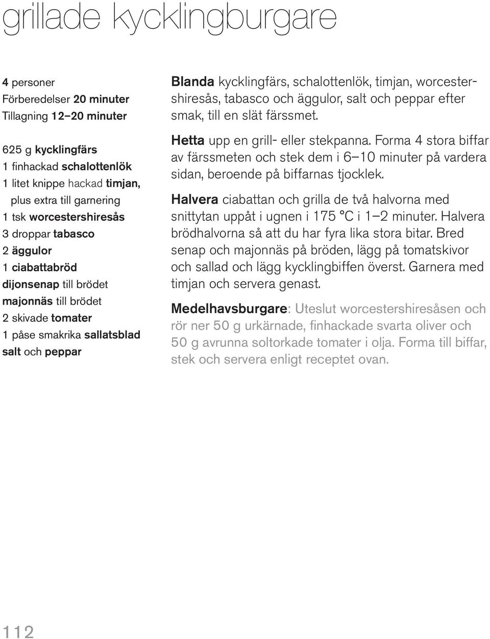 schalottenlök, timjan, worcestershiresås, tabasco och äggulor, salt och peppar efter smak, till en slät färssmet. Hetta upp en grill- eller stekpanna.