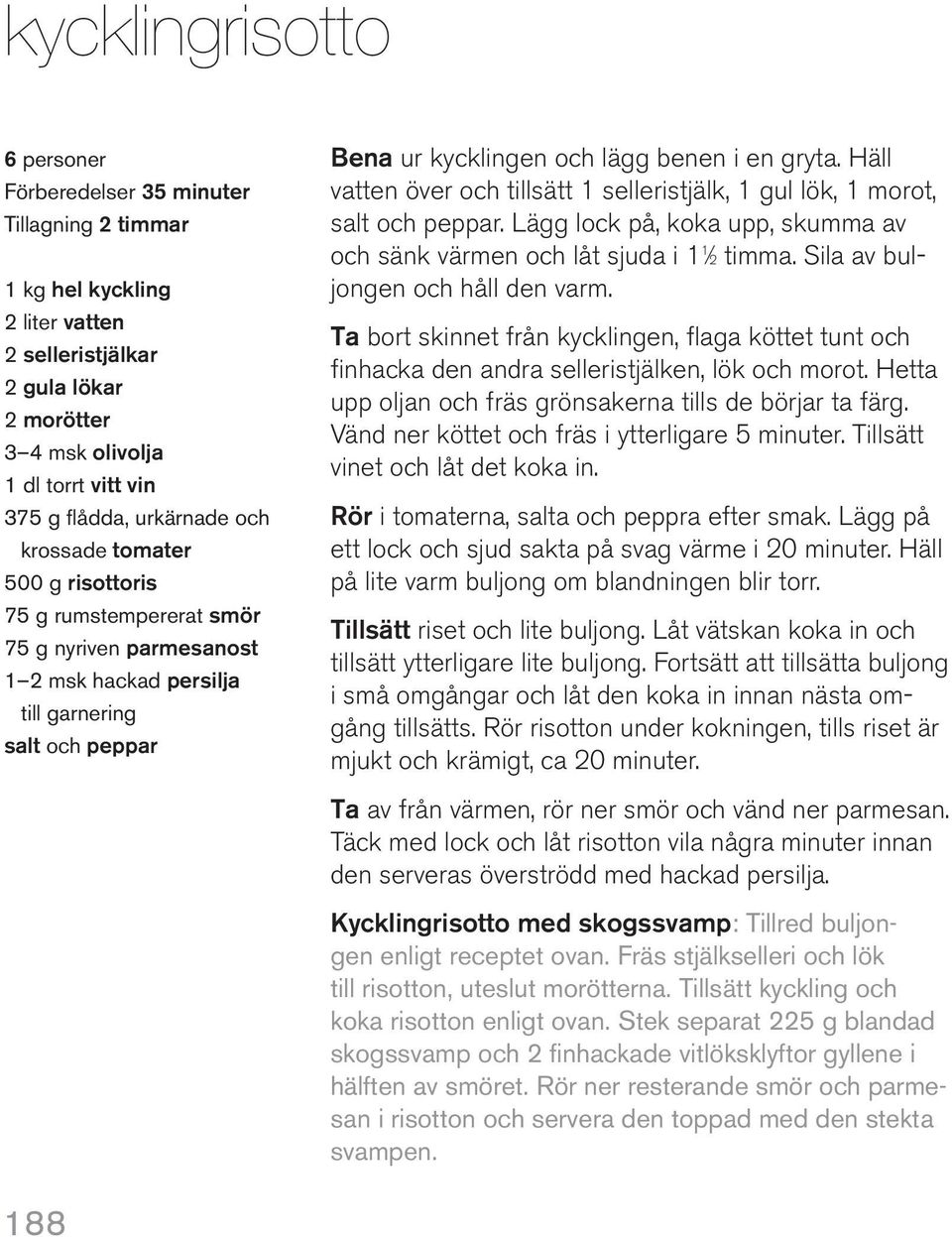 Häll vatten över och tillsätt 1 selleristjälk, 1 gul lök, 1 morot, salt och peppar. Lägg lock på, koka upp, skumma av och sänk värmen och låt sjuda i 1 1 2 timma. Sila av buljongen och håll den varm.