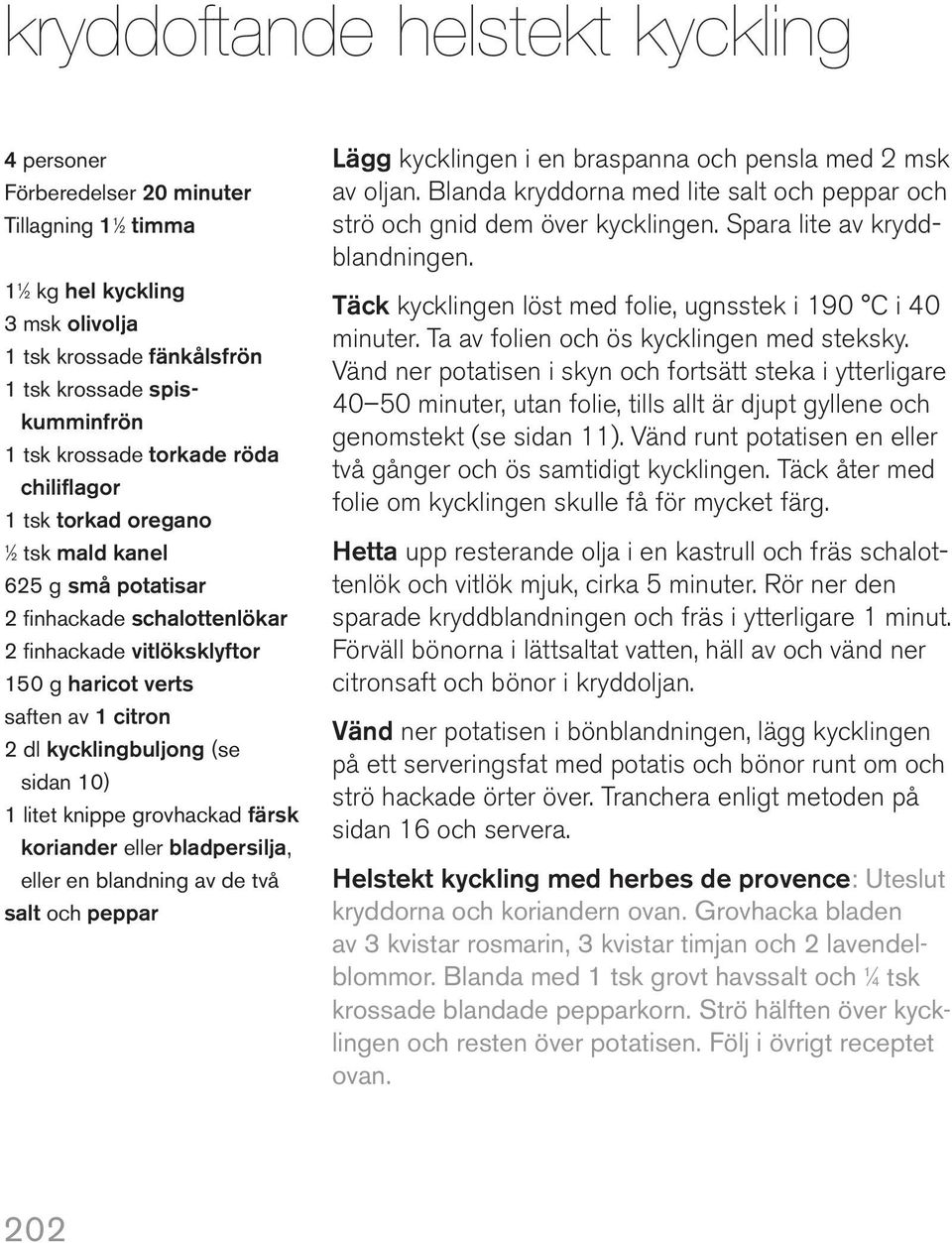 kycklingbuljong (se sidan 10) 1 litet knippe grovhackad färsk koriander eller bladpersilja, eller en blandning av de två salt och peppar Lägg kycklingen i en braspanna och pensla med 2 msk av oljan.