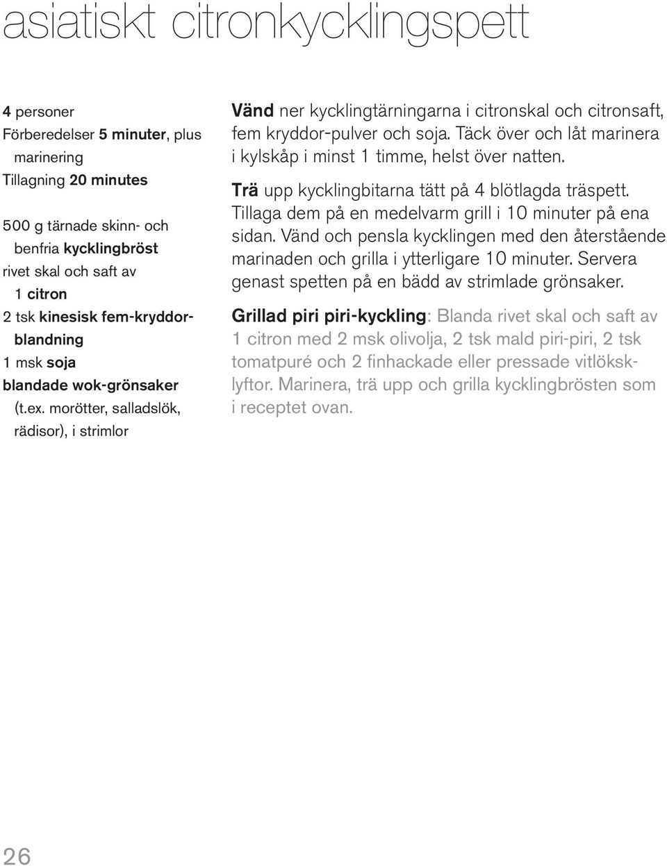 Täck över och låt marinera i kylskåp i minst 1 timme, helst över natten. Trä upp kycklingbitarna tätt på 4 blötlagda träspett. Tillaga dem på en medelvarm grill i 10 minuter på ena sidan.