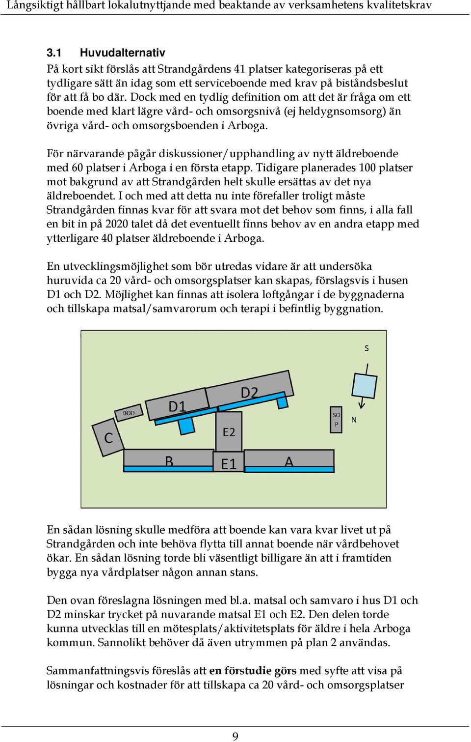 För närvarande pågår diskussioner/upphandling av nytt äldreboende med 60 platser i Arboga i en första etapp.