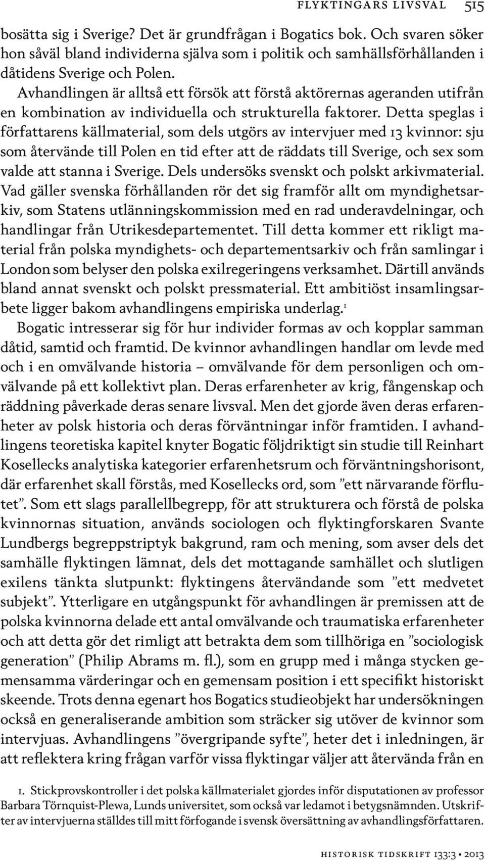 Avhandlingen är alltså ett försök att förstå aktörernas ageranden utifrån en kombination av individuella och strukturella faktorer.