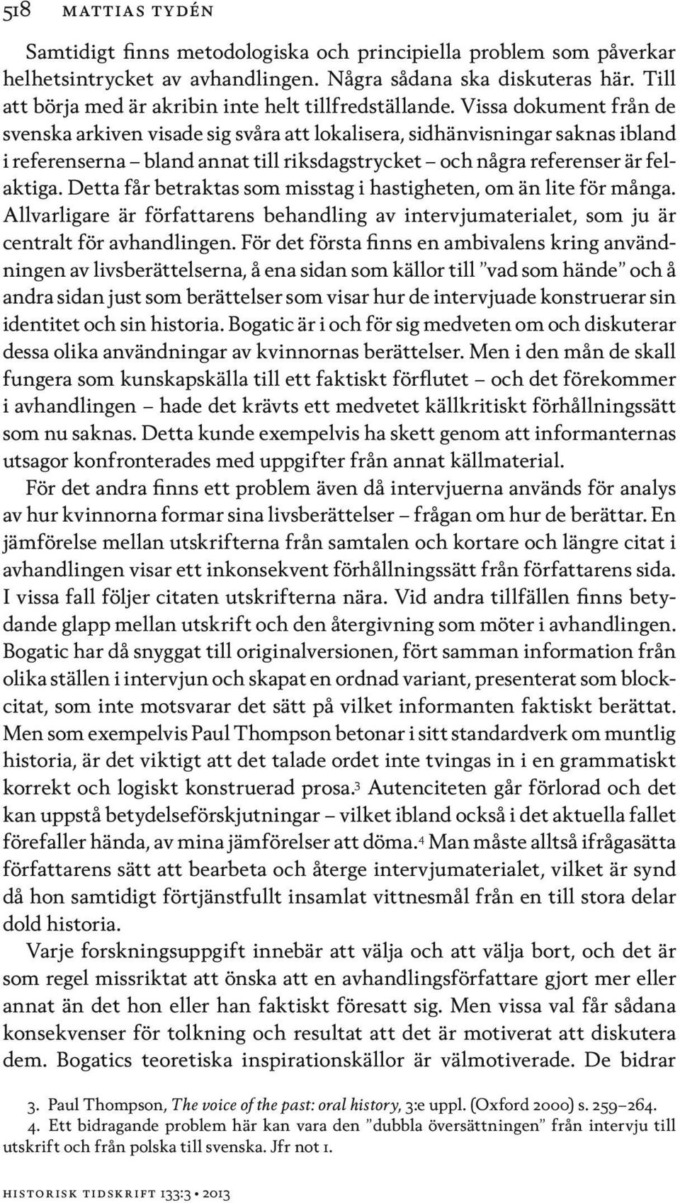 Vissa dokument från de svenska arkiven visade sig svåra att lokalisera, sidhänvisningar saknas ibland i referenserna bland annat till riksdagstrycket och några referenser är felaktiga.