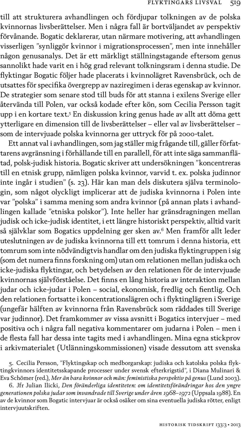 Det är ett märkligt ställningstagande eftersom genus sannolikt hade varit en i hög grad relevant tolkningsram i denna studie.