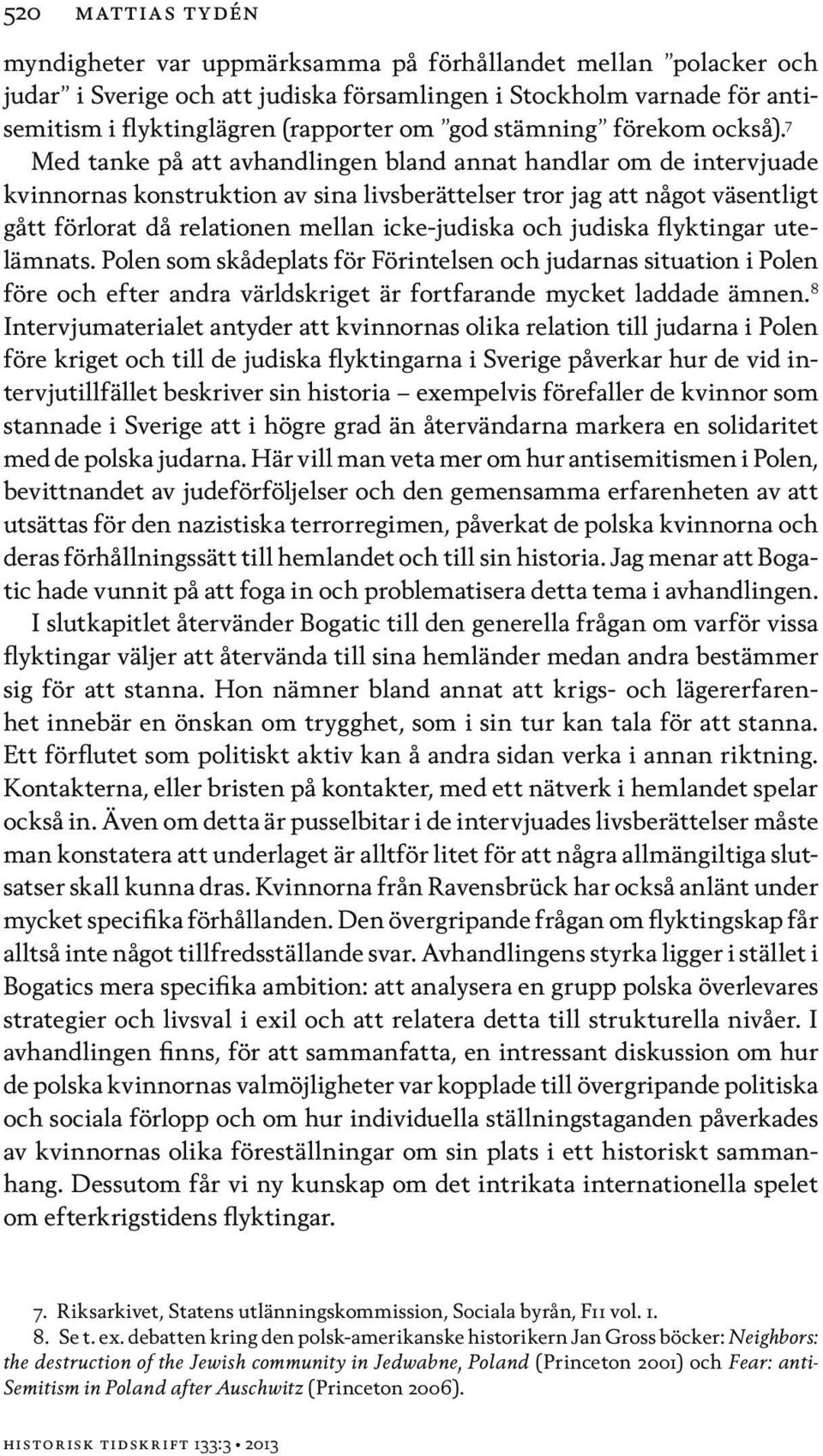 7 Med tanke på att avhandlingen bland annat handlar om de intervjuade kvinnornas konstruktion av sina livsberättelser tror jag att något väsentligt gått förlorat då relationen mellan icke-judiska och