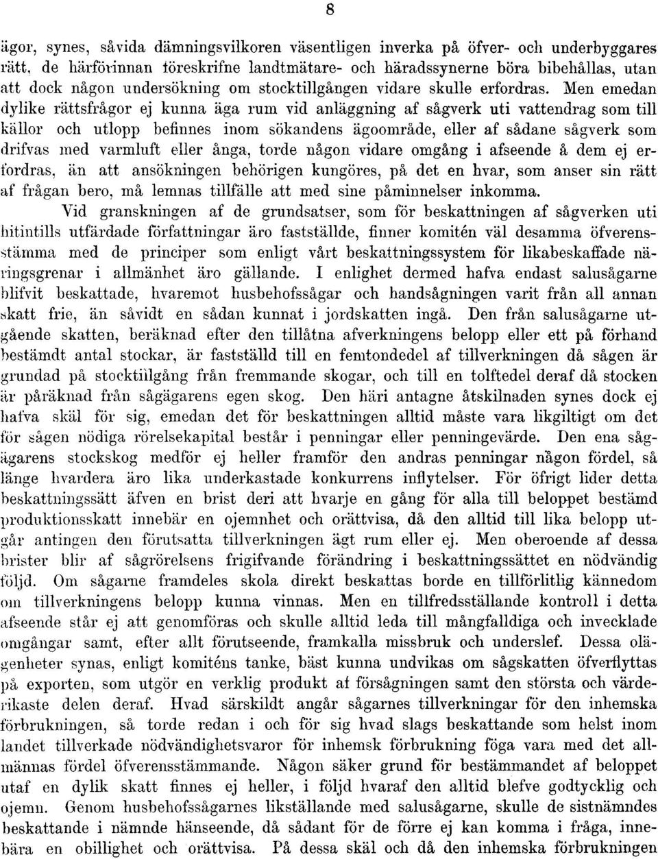 Men emedan dylike rättsfrågor ej kunna äga rum vid anläggning af sågverk uti vattendrag som till källor och utlopp befinnes inom sökandens ägoområde, eller af sådane sågverk som drifvas med varmluft