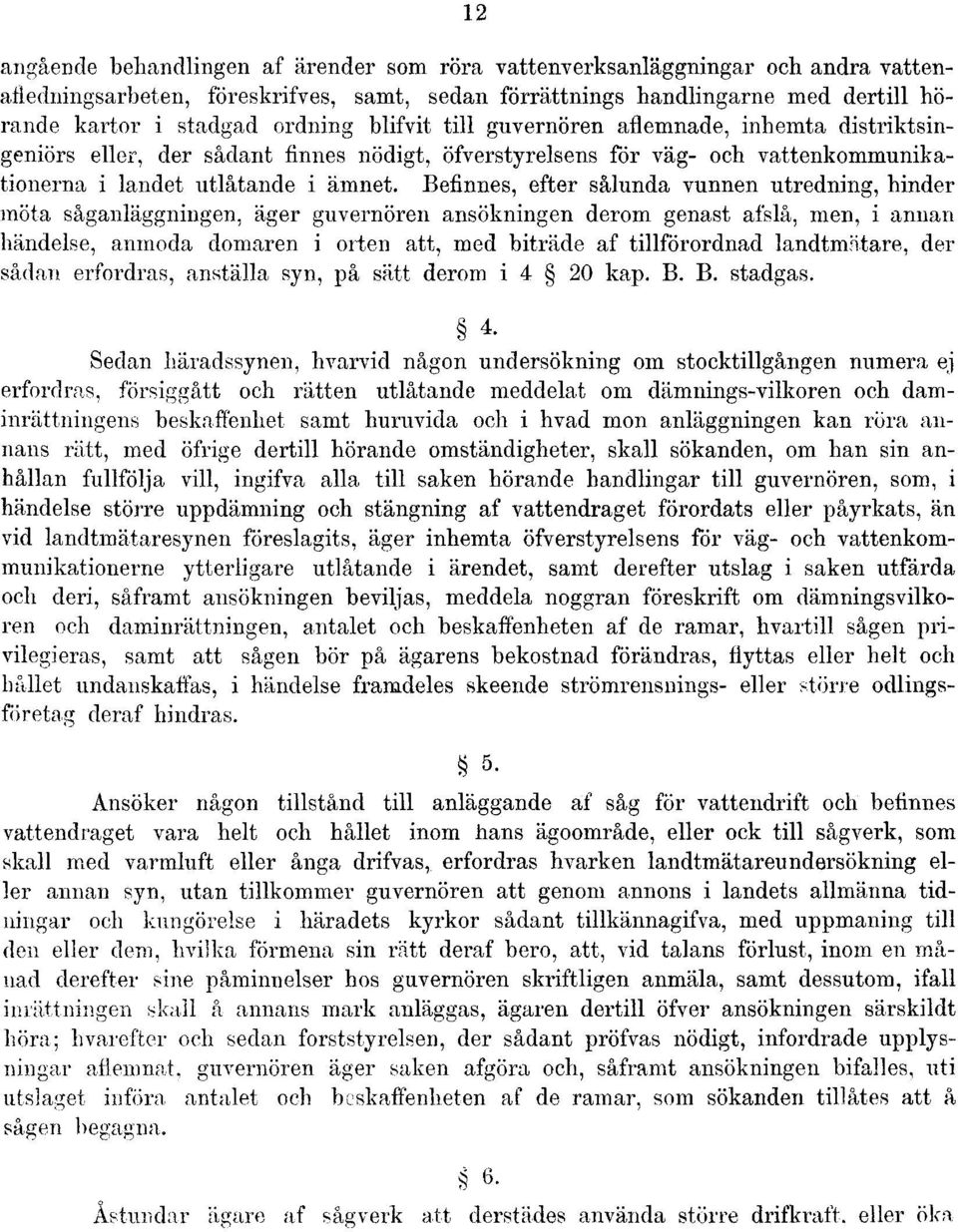 Befinnes, efter sålunda vunnen utredning, hinder möta såganläggningen, äger guvernören ansökningen derom genast afslå, men, i annan händelse, anmoda domaren i orten att, med biträde af tillförordnad