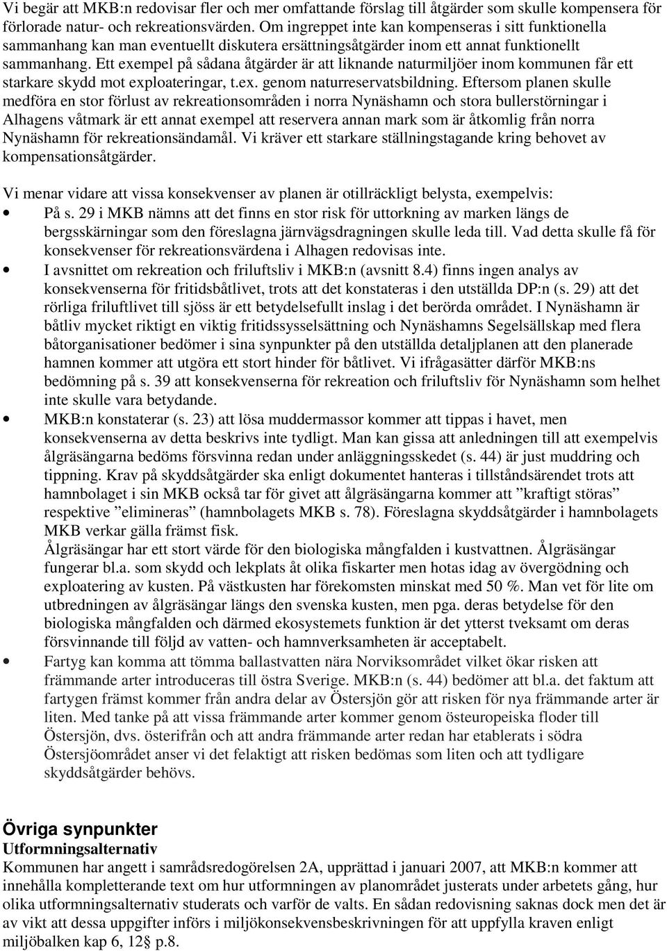 Ett exempel på sådana åtgärder är att liknande naturmiljöer inom kommunen får ett starkare skydd mot exploateringar, t.ex. genom naturreservatsbildning.