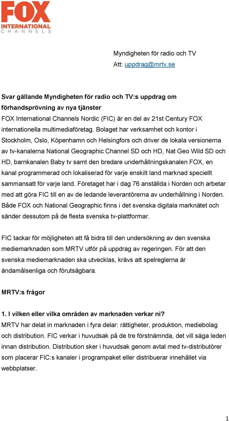 Bolaget har verksamhet och kontor i Stockholm, Oslo, Köpenhamn och Helsingfors och driver de lokala versionerna av tv-kanalerna National Geographic Channel SD och HD, Nat Geo Wild SD och HD,