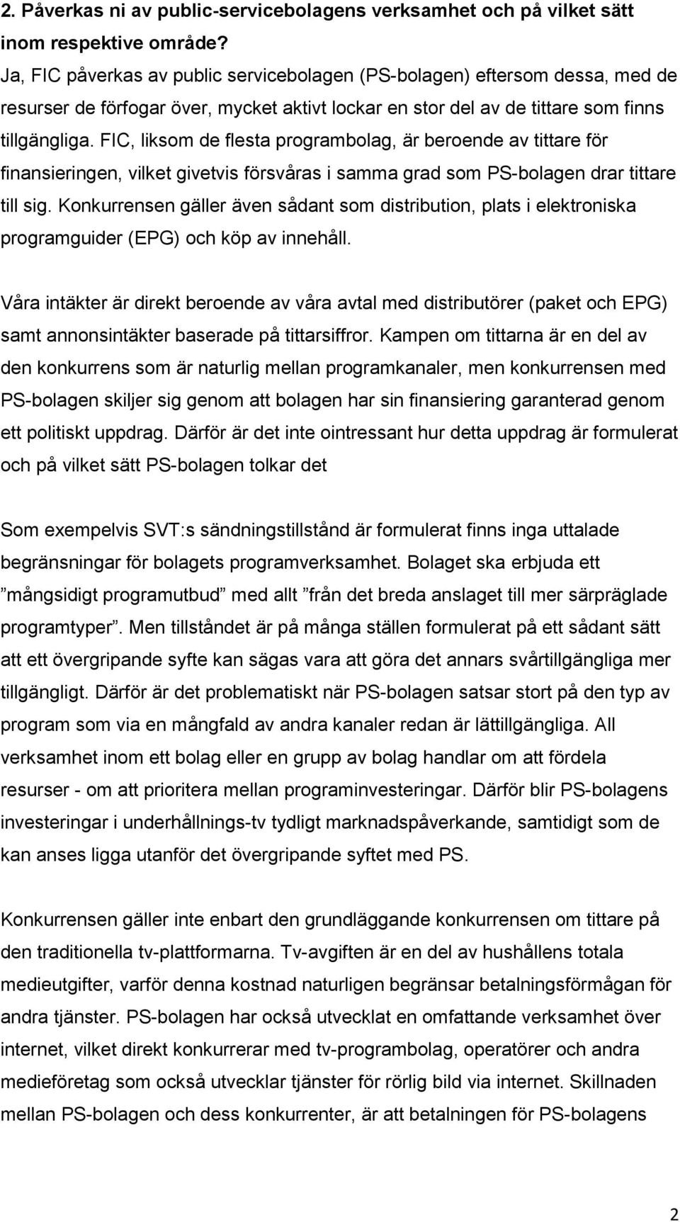 FIC, liksom de flesta programbolag, är beroende av tittare för finansieringen, vilket givetvis försvåras i samma grad som PS-bolagen drar tittare till sig.