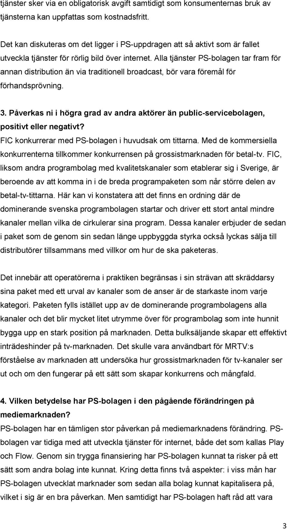 Alla tjänster PS-bolagen tar fram för annan distribution än via traditionell broadcast, bör vara föremål för förhandsprövning. 3.