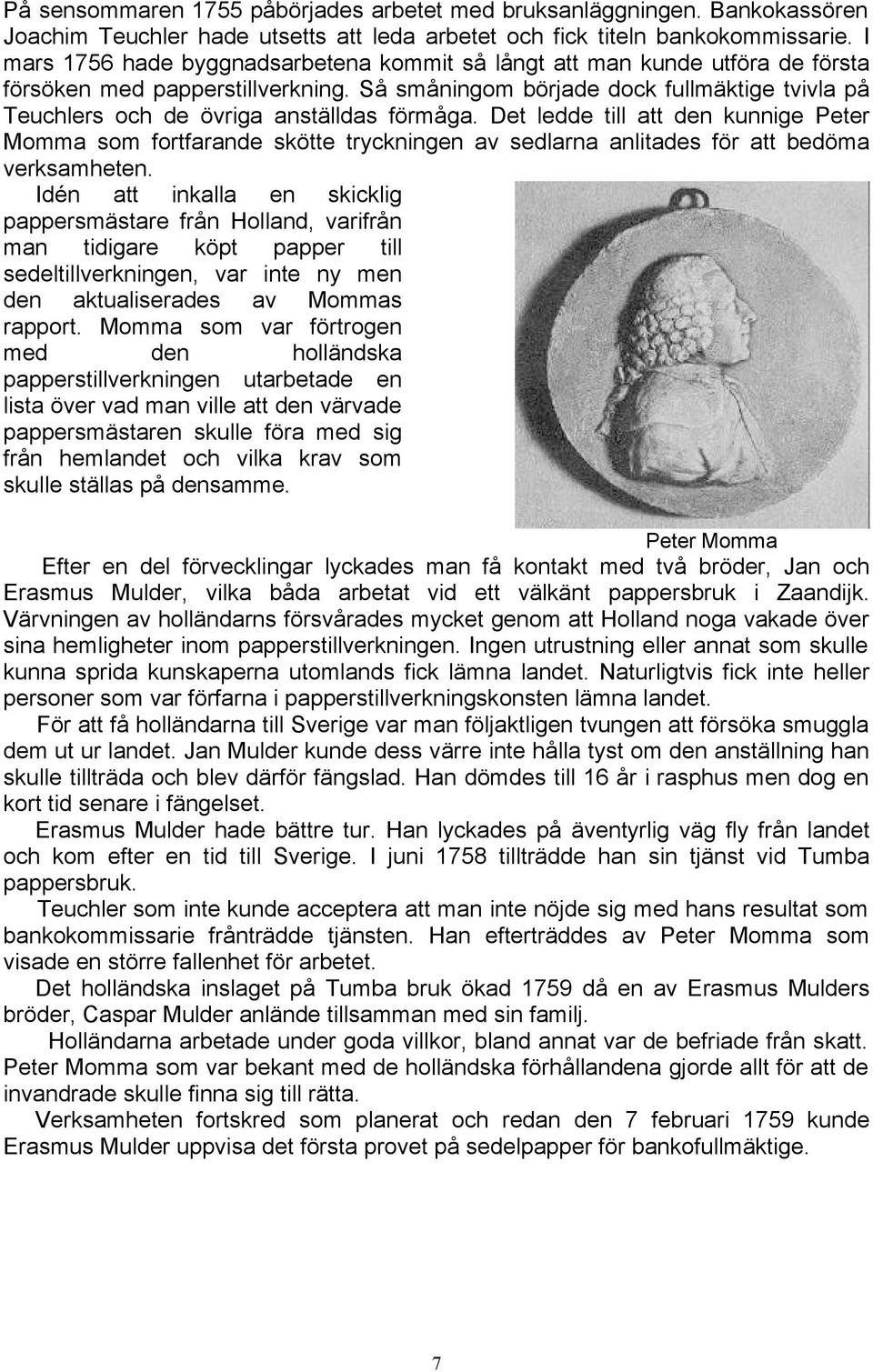 Så småningom började dock fullmäktige tvivla på Teuchlers och de övriga anställdas förmåga.