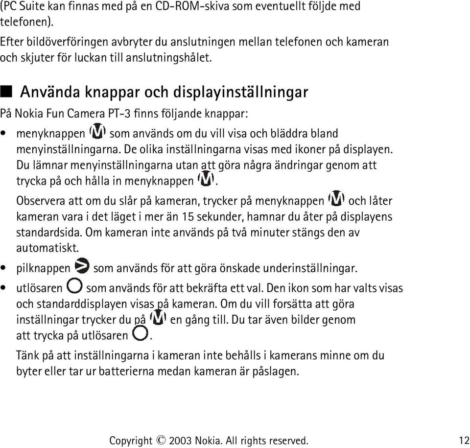 Använda knappar och displayinställningar På Nokia Fun Camera PT-3 finns följande knappar: menyknappen som används om du vill visa och bläddra bland menyinställningarna.