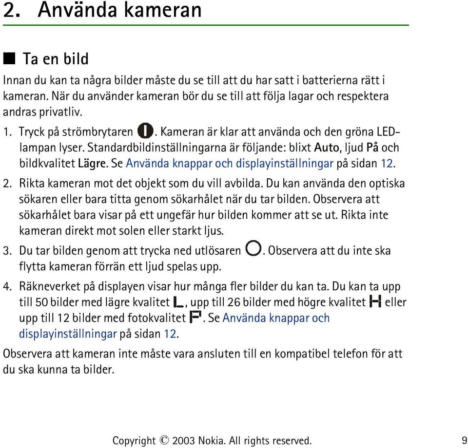 Standardbildinställningarna är följande: blixt Auto, ljud På och bildkvalitet Lägre. Se Använda knappar och displayinställningar på sidan 12. 2. Rikta kameran mot det objekt som du vill avbilda.