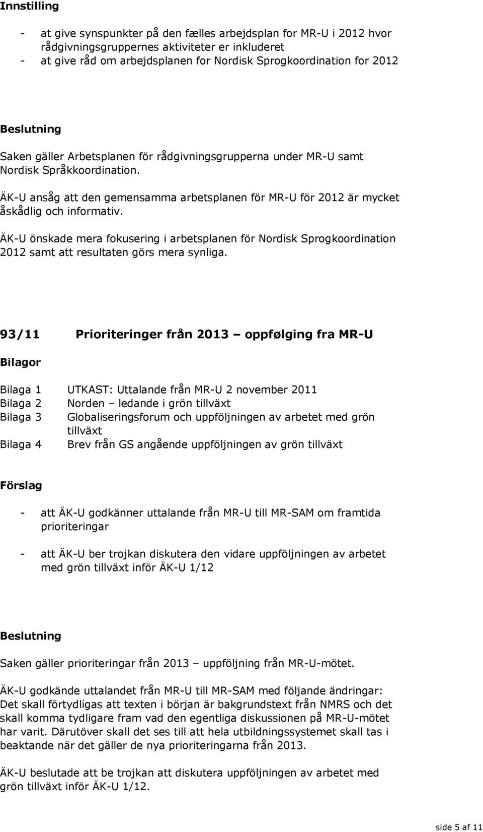 ÄK-U önskade mera fokusering i arbetsplanen för Nordisk Sprogkoordination 2012 samt att resultaten görs mera synliga.