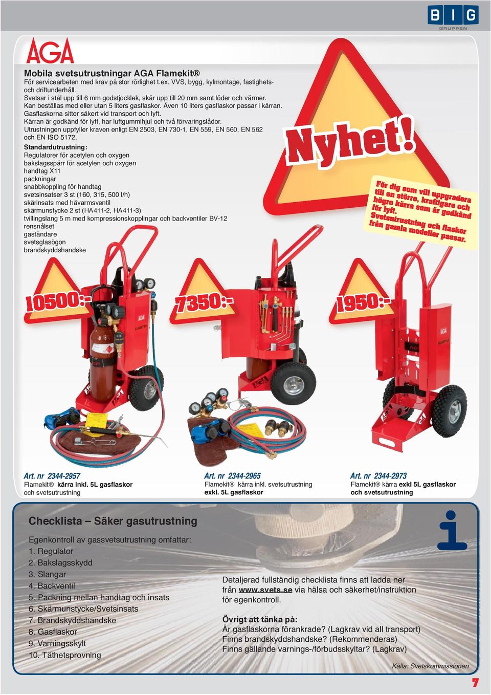 Utrustningen uppfyller kraven enligt EN 2503, EN 730-1, EN 559, EN 560, EN 562 Regulatorer för acetylen och oxygen bakslagsspärr för acetylen och oxygen handtag X11 packningar snabbkoppling för