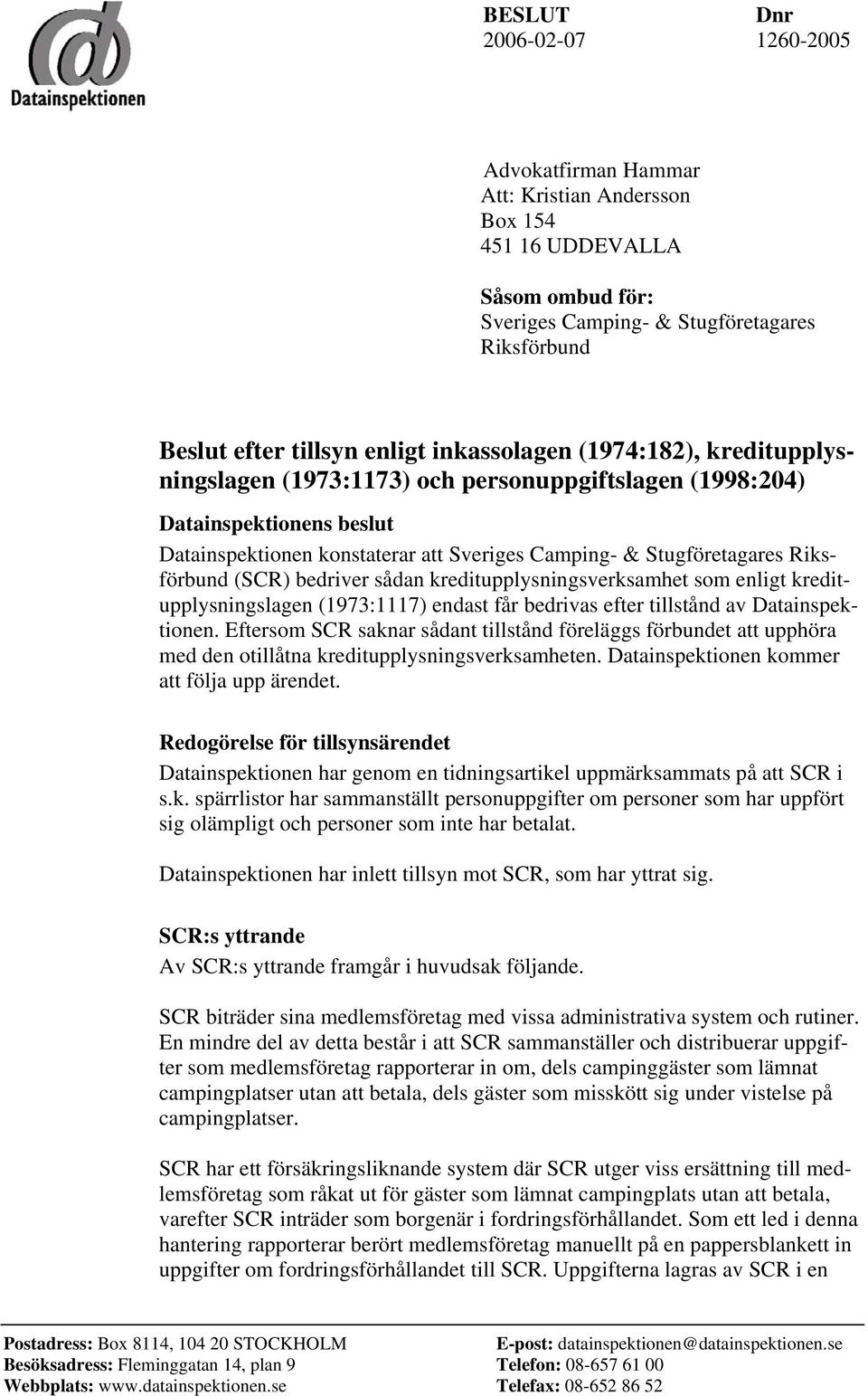 Riksförbund (SCR) bedriver sådan kreditupplysningsverksamhet som enligt kreditupplysningslagen (1973:1117) endast får bedrivas efter tillstånd av Datainspektionen.