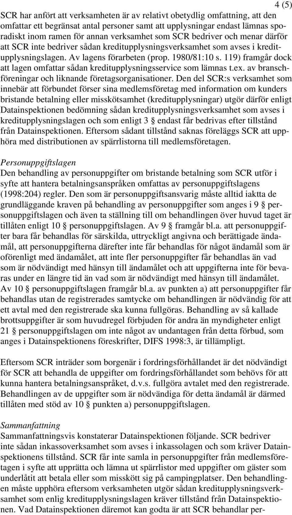 119) framgår dock att lagen omfattar sådan kreditupplysningsservice som lämnas t.ex. av branschföreningar och liknande företagsorganisationer.