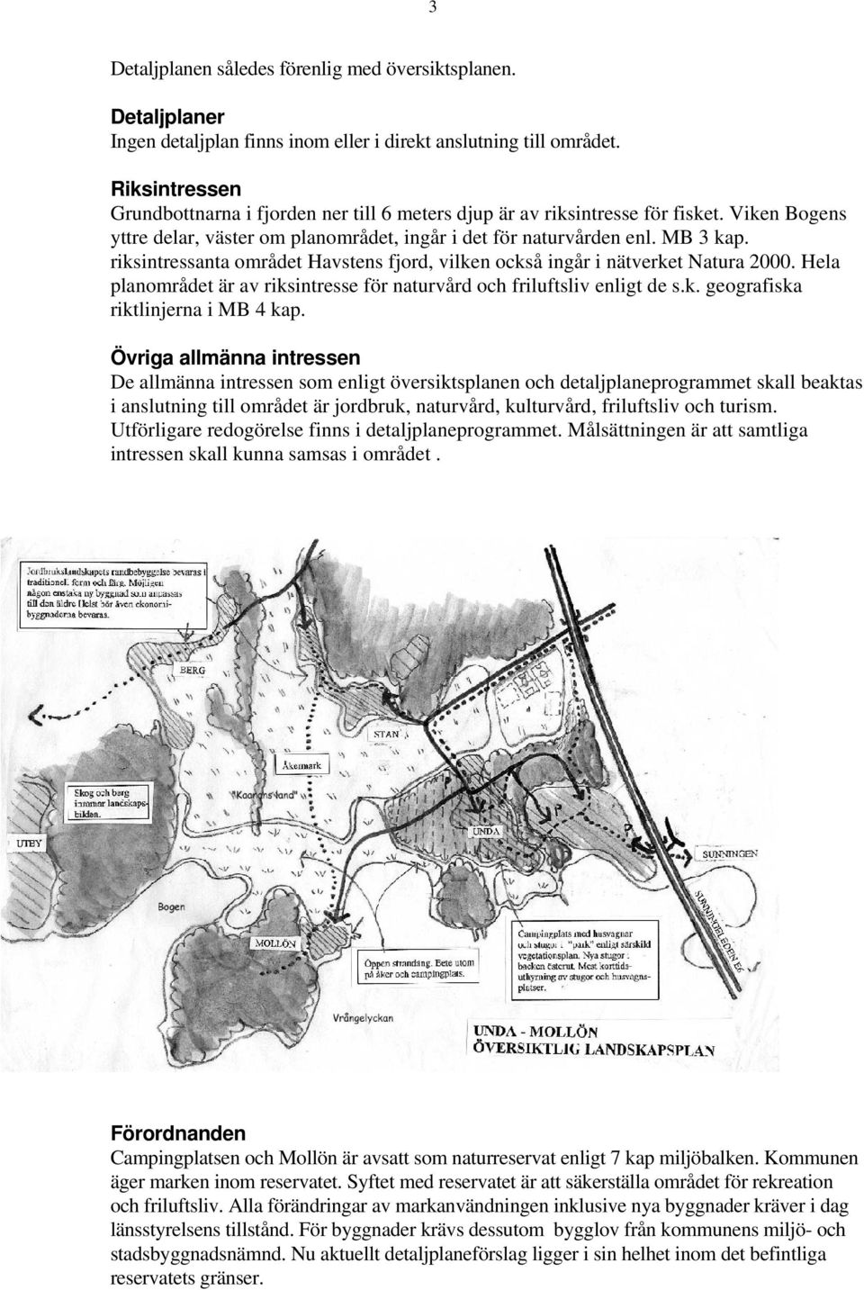 riksintressanta området Havstens fjord, vilken också ingår i nätverket Natura 000. Hela planområdet är av riksintresse för naturvård och friluftsliv enligt de s.k. geografiska riktlinjerna i MB 4 kap.