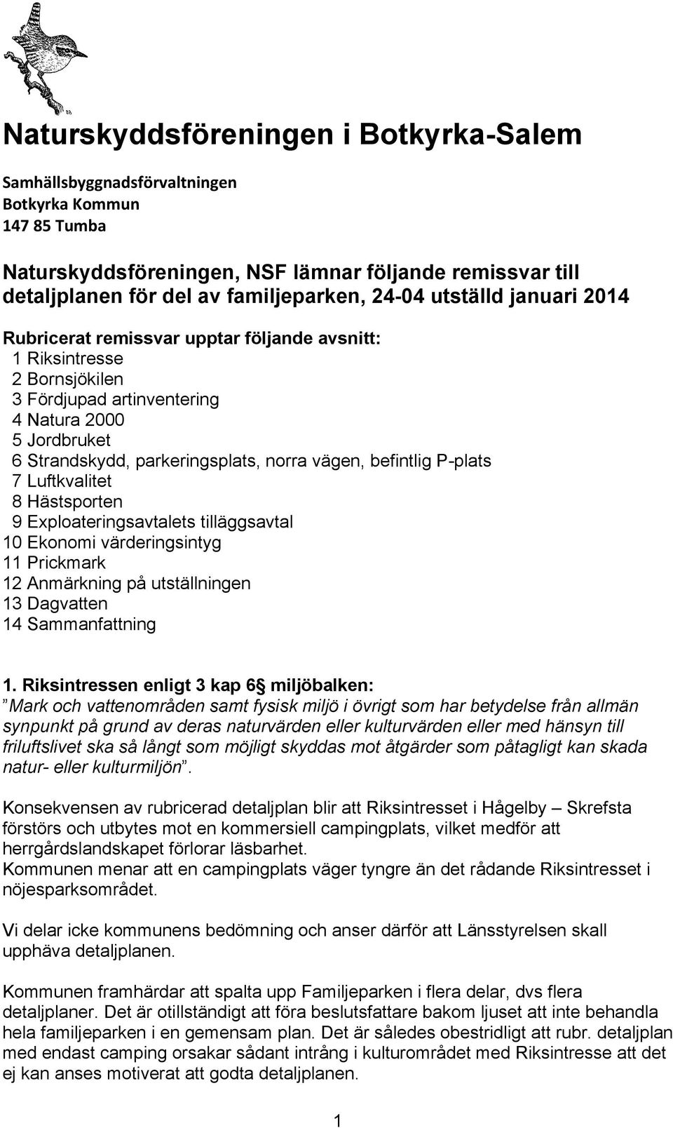 Bornsjökilen 3 Fördjupad artinventering 4 Natura 2000 5 Jordbruket 6 Strandskydd, parkeringsplats, norra vägen, befintlig P-plats 7 Luftkvalitet 8 Hästsporten 9 Exploateringsavtalets tilläggsavtal 10
