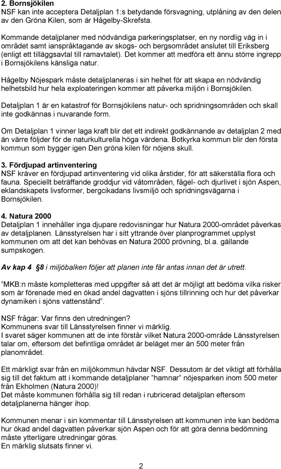ramavtalet). Det kommer att medföra ett ännu större ingrepp i Bornsjökilens känsliga natur.