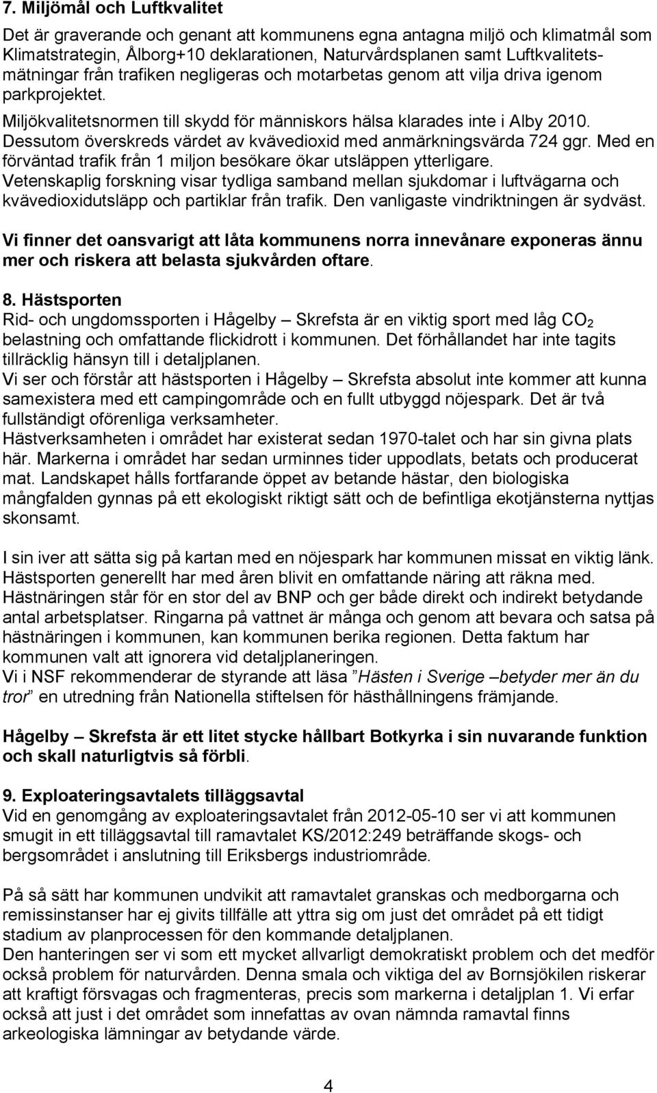 Dessutom överskreds värdet av kvävedioxid med anmärkningsvärda 724 ggr. Med en förväntad trafik från 1 miljon besökare ökar utsläppen ytterligare.