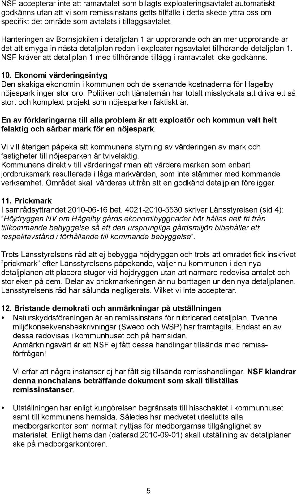 NSF kräver att detaljplan 1 med tillhörande tillägg i ramavtalet icke godkänns. 10.