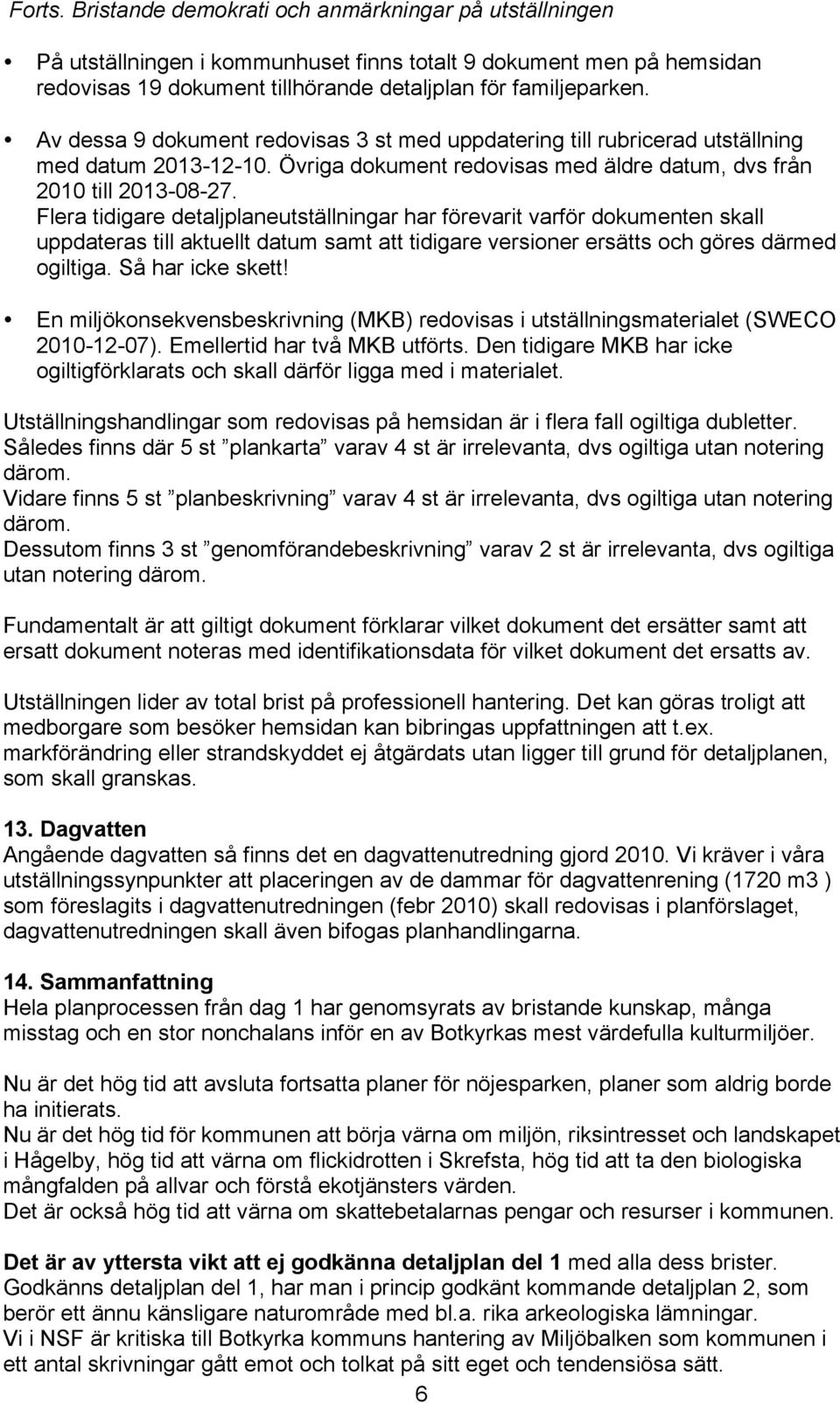 Flera tidigare detaljplaneutställningar har förevarit varför dokumenten skall uppdateras till aktuellt datum samt att tidigare versioner ersätts och göres därmed ogiltiga. Så har icke skett!