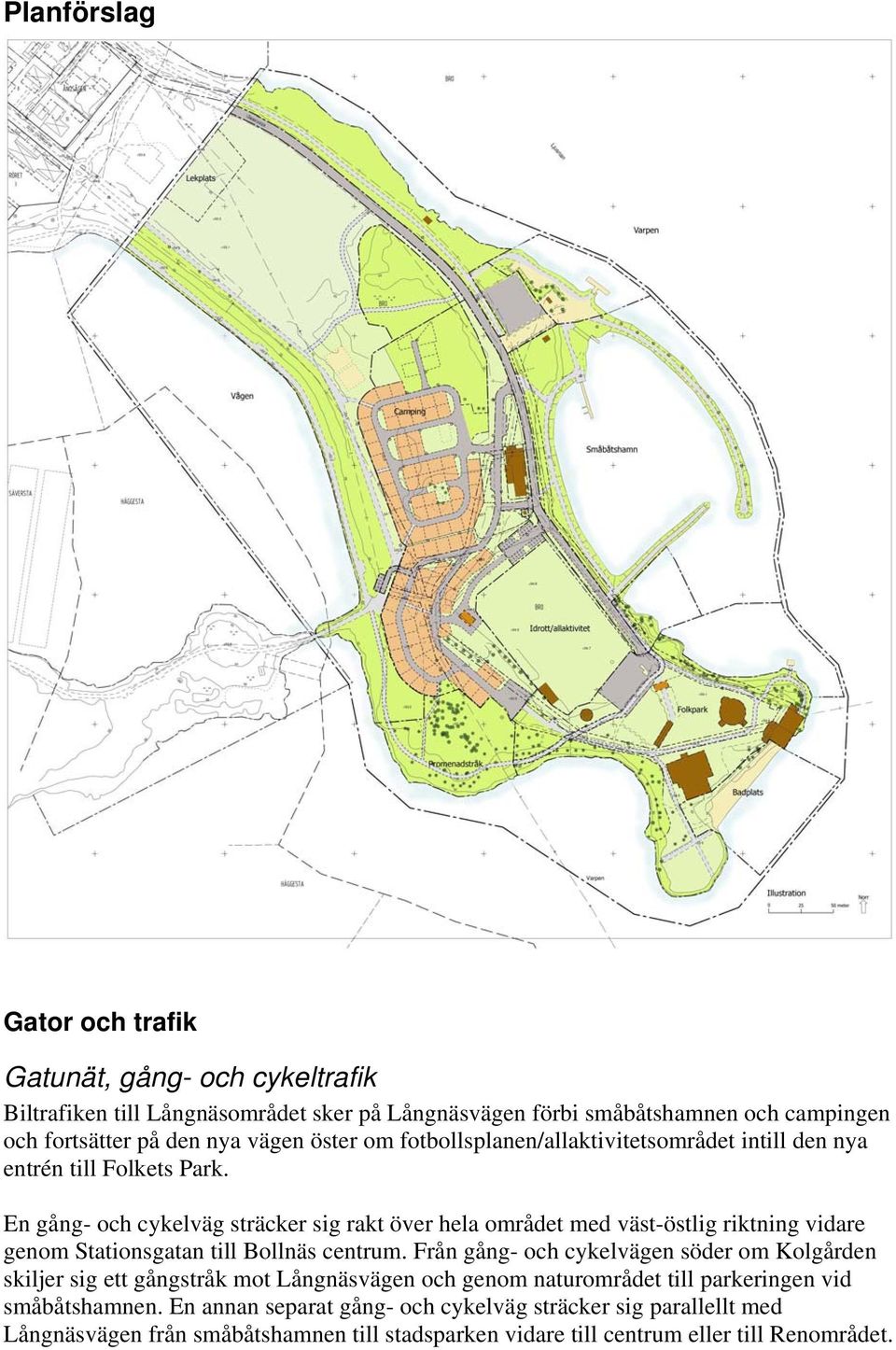 En gång- och cykelväg sträcker sig rakt över hela området med väst-östlig riktning vidare genom Stationsgatan till Bollnäs centrum.