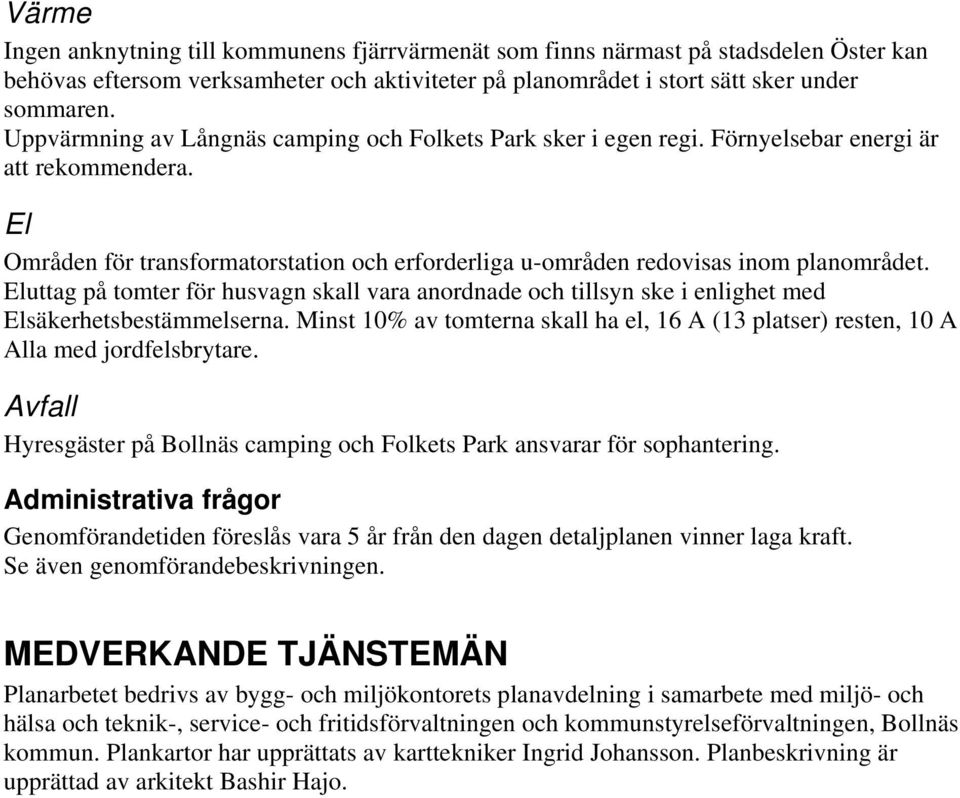 Eluttag på tomter för husvagn skall vara anordnade och tillsyn ske i enlighet med Elsäkerhetsbestämmelserna. Minst 10% av tomterna skall ha el, 16 A (13 platser) resten, 10 A Alla med jordfelsbrytare.