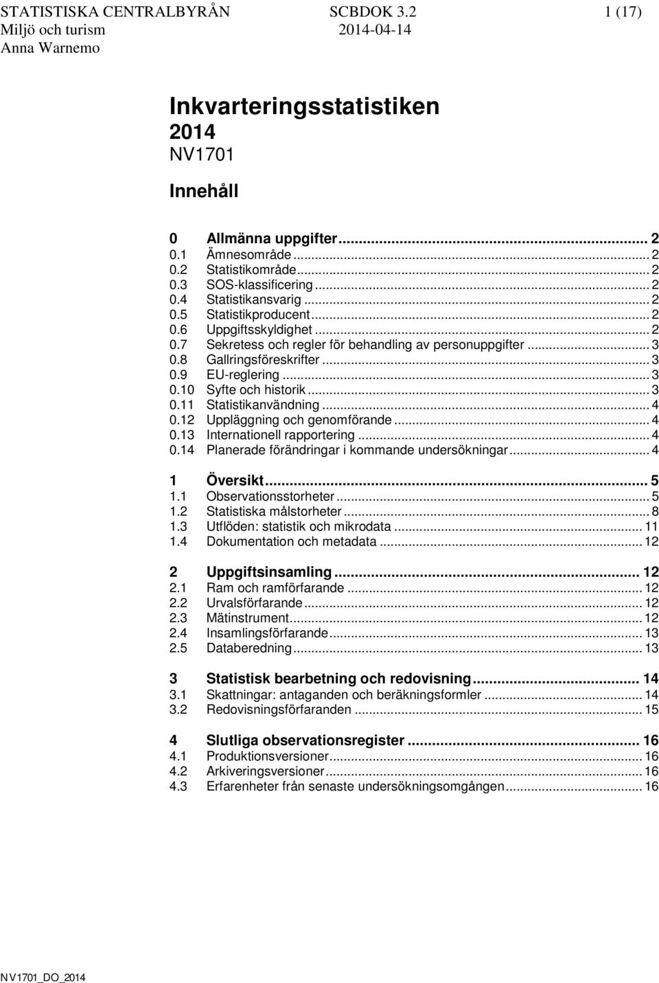 .. 3 0.11 Statistikanvändning... 4 0.12 Uppläggning och genomförande... 4 0.13 Internationell rapportering... 4 0.14 Planerade förändringar i kommande undersökningar... 4 1 Översikt... 5 1.