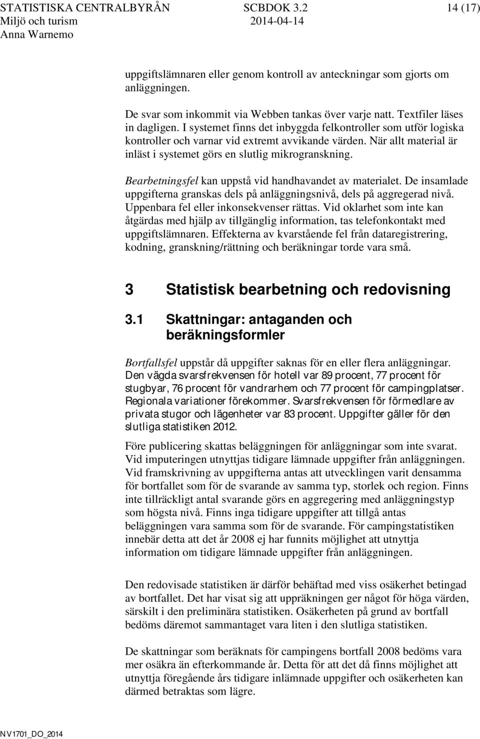 När allt material är inläst i systemet görs en slutlig mikrogranskning. Bearbetningsfel kan uppstå vid handhavandet av materialet.