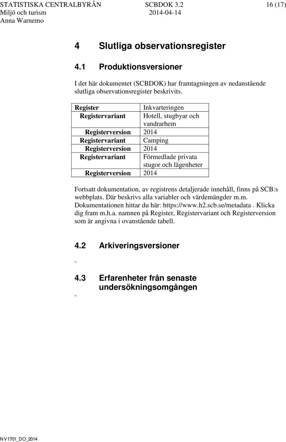 Register Inkvarteringen Registervariant Hotell, stugbyar och vandrarhem Registerversion 2014 Registervariant Camping Registerversion 2014 Registervariant Förmedlade privata stugor och lägenheter