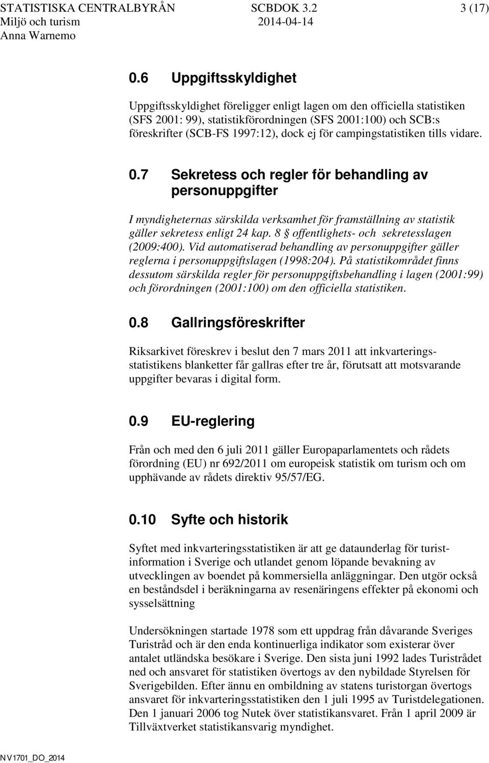 campingstatistiken tills vidare. 0.7 Sekretess och regler för behandling av personuppgifter I myndigheternas särskilda verksamhet för framställning av statistik gäller sekretess enligt 24 kap.